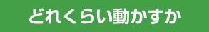 どれくらい動かすか